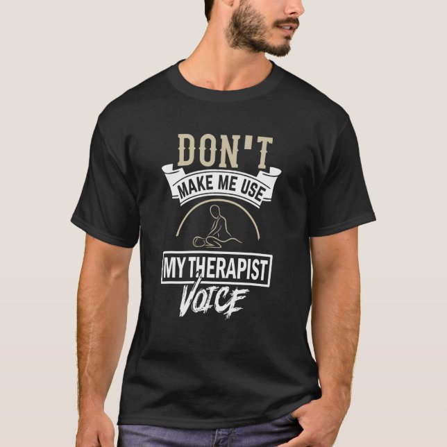 T-shirt Dont Make Use my Therapist Voice  Massage Therapis (Devant)