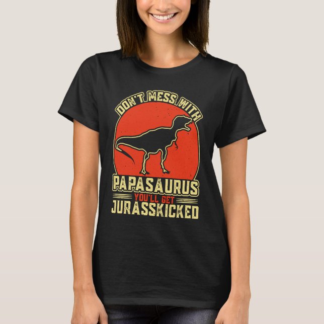 T-shirt Dont Mess With Papasaurus You'll Get Jurasskicked  (Devant)