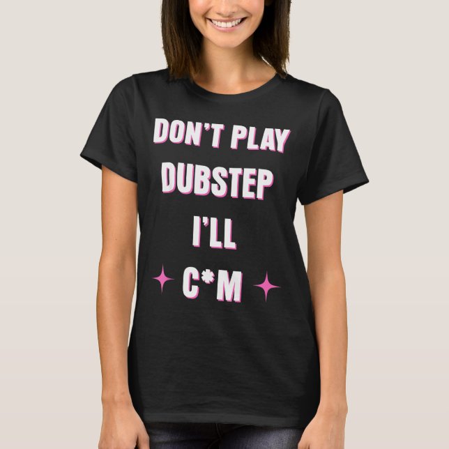 T-shirt Dont Play Dubstep I'll  (Devant)