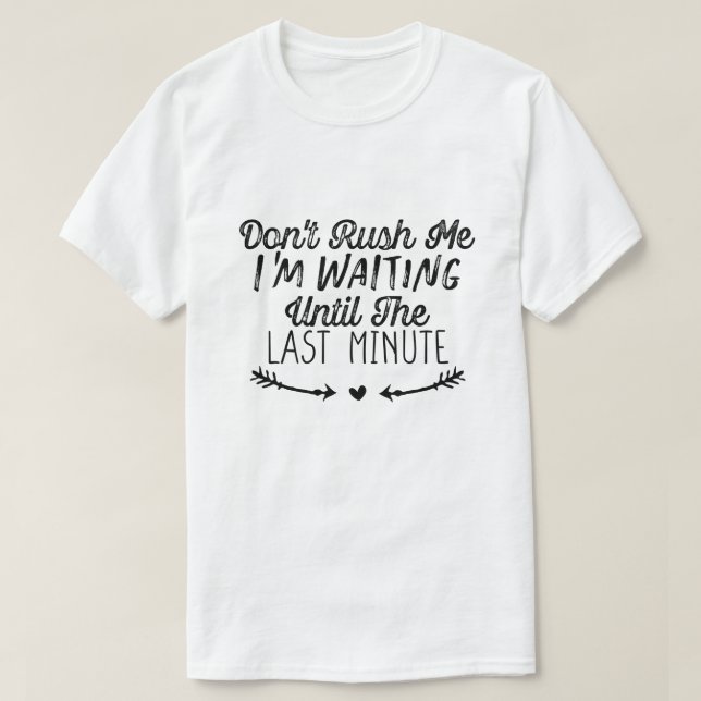 T-shirt Don't Rush Me I'm Waiting (Design devant)