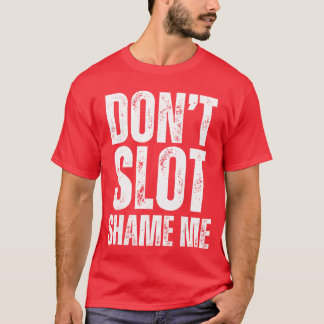 T-shirt Dont Slot Shame Me Funny Humorous Slot Machine Gam