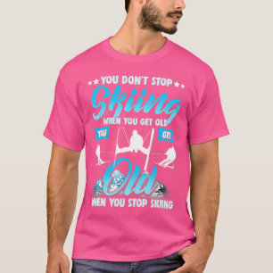 T-shirt Dont Stop Skiing When You Get Old Funny Ski Skier
