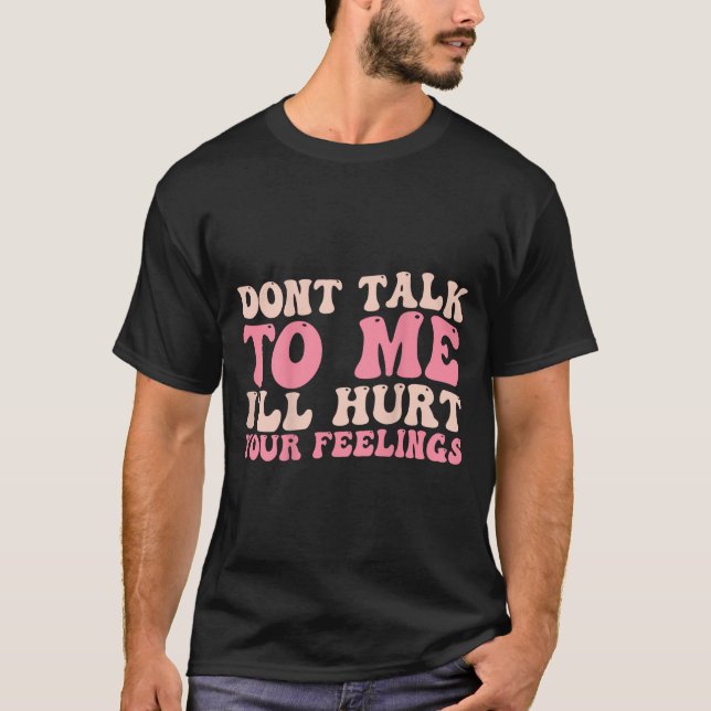 T-shirt Don't Talk To Me I'll Hurt Your Feelings (back)  (Devant)