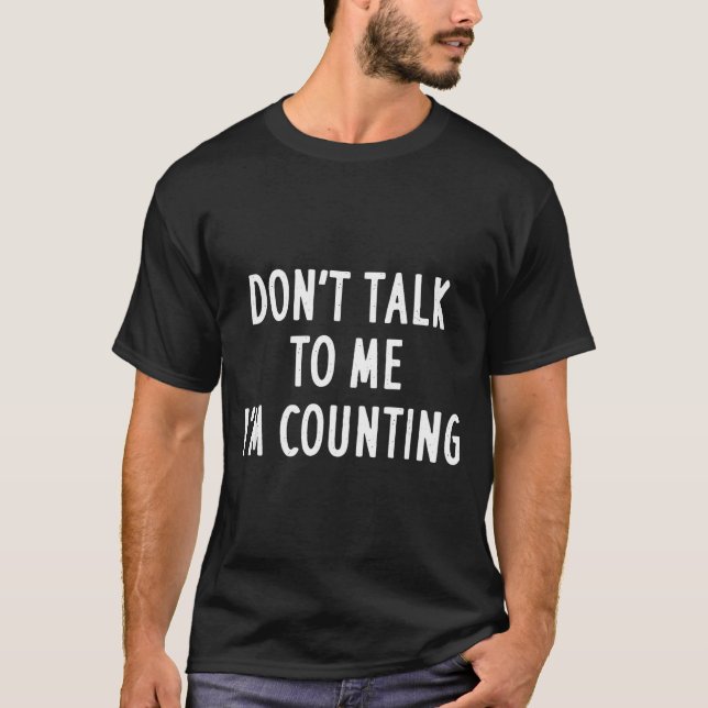 T-shirt Dont Talk To Me Im Counting Funny Sarcastic  (Devant)