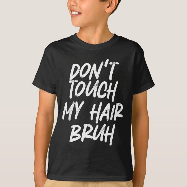 T-shirt Don't Touch My Hair Bruh Funny Djoke Saying  (Devant)
