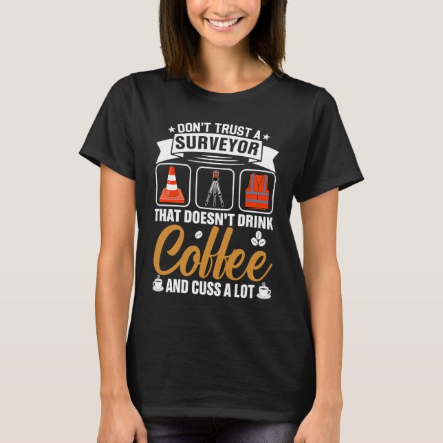 T-shirt Dont Trust A Surveyor That Doesnt Drink Coffe And  (Devant)
