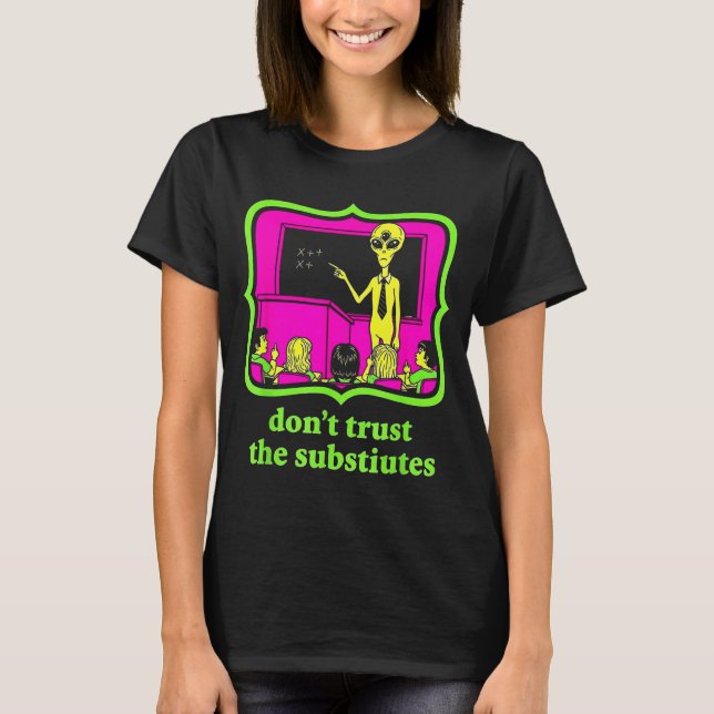 T-shirt Don't Trust Subtitutes Funny Alien Invasion Teache (Devant)