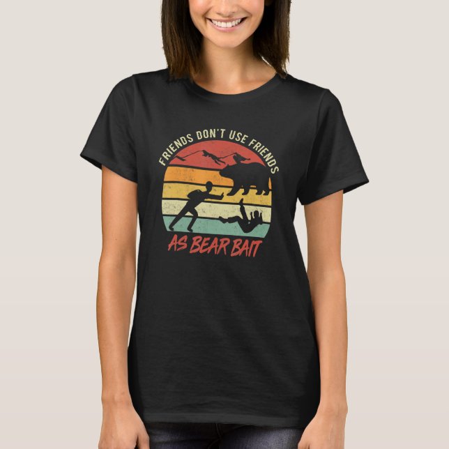 T-shirt Don't Use Friends As Bear Bait Funny Camping Hikin (Devant)