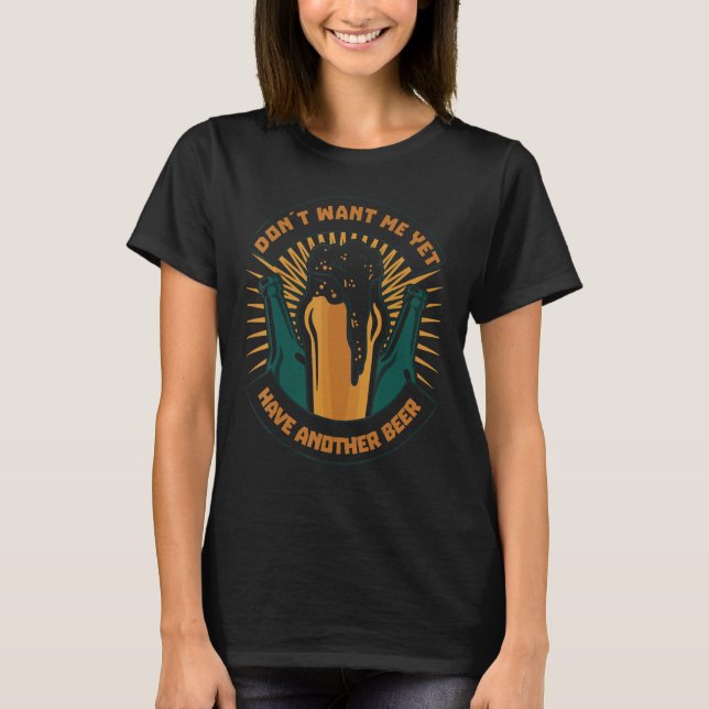 T-shirt Dont Want Me Yet Have Another Beer Biertrinker Par (Devant)