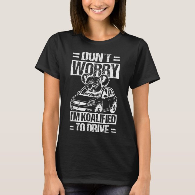 T-shirt Don't Worry I'm Koalified To Drive Funny New Drive (Devant)