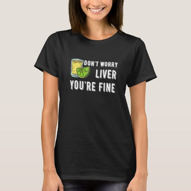 T-shirt Don't Worry Liver You're Fine Tequila Drinking Cos (Devant)