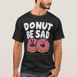 T-shirt Donut Be Triste - Doughnut Drôle Design