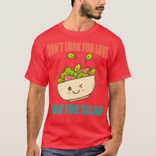 T-shirt Donx27t Chercher L'Amour Chercher De La Salade