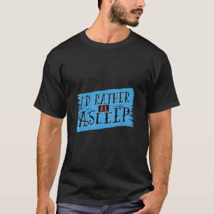 T-shirt Dormir Je Préférerais Être endormi Drôle Citation