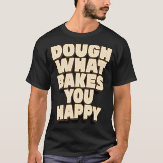 T-shirt Dough What Bakes You Happy Baker Baking Cake
