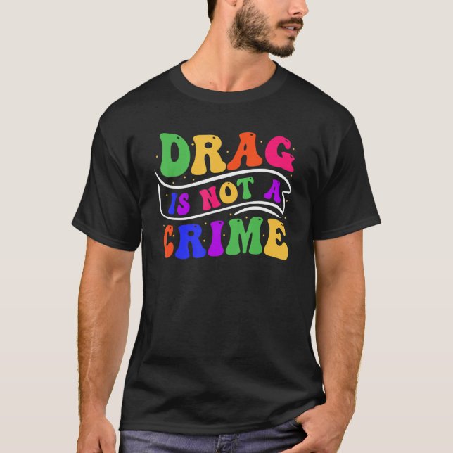 T-shirt Drag Is Not A Crime Equality Drag Queen 2 (Devant)