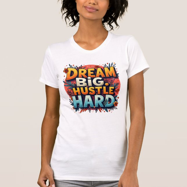 T-shirt Dream Big Hustle Hard (Devant)