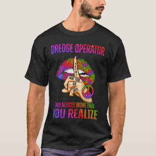 T-shirt Dredge Operator en sait plus qu'elle ne dit et Not