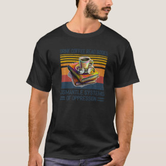 T-shirt Drink Coffee Read Books Dismantle Systems Of Oppre