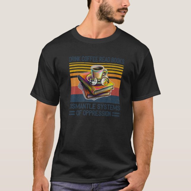 T-shirt Drink Coffee Read Books Dismantle Systems Of Oppre (Devant)