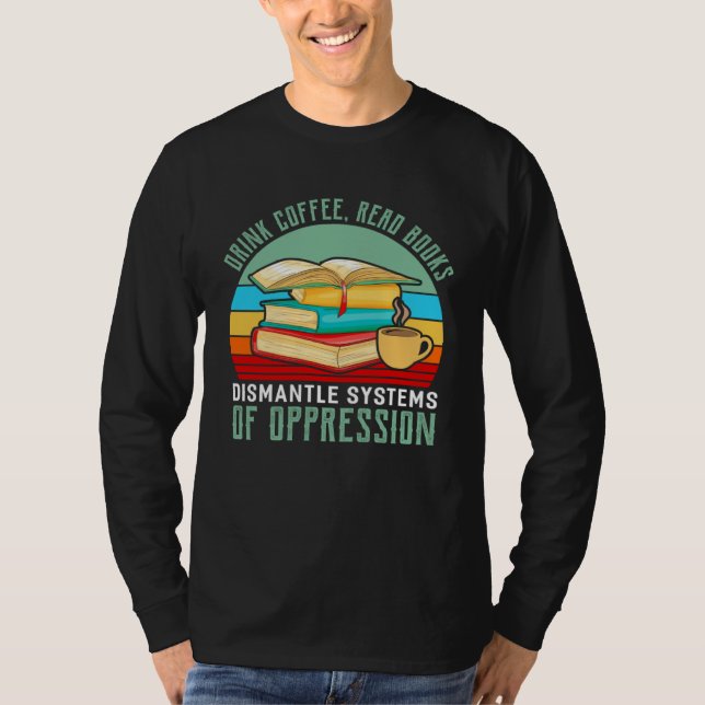 T-shirt Drink Coffee Read Books Dismantle Systems Of Oppre (Devant)