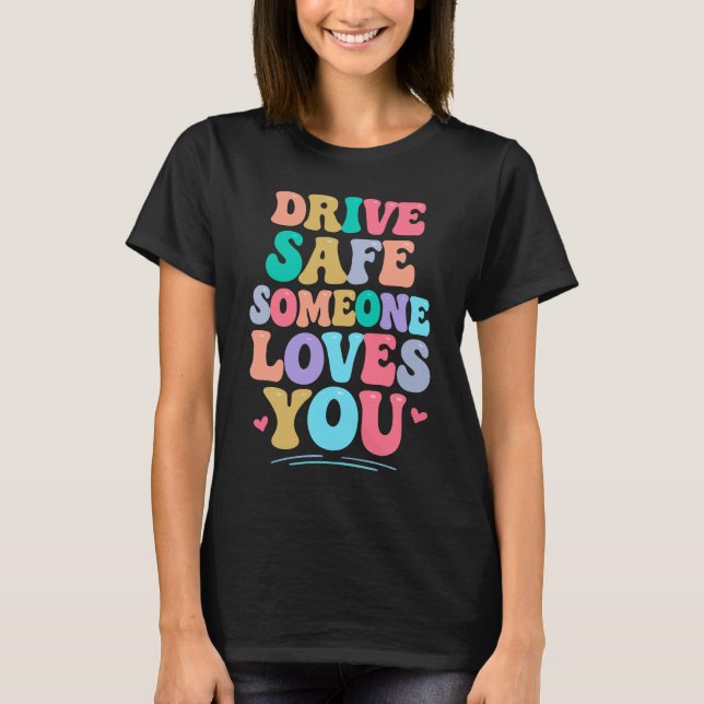 T-shirt Drive safe someone loves you (Devant)