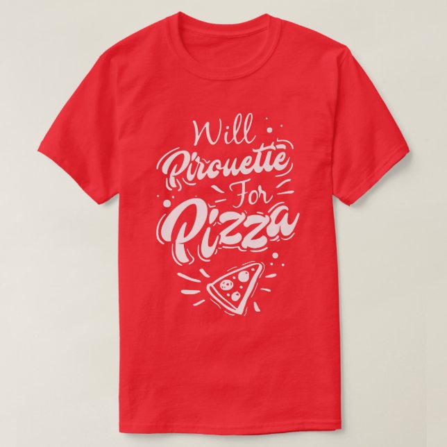 T-shirt Drôle cadeau Ballet Will Pirouette pour Pizza  (Design devant)