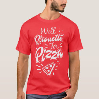 T-shirt Drôle cadeau Ballet Will Pirouette pour Pizza