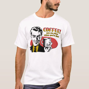 T-shirt drôle "Café sommeil quand tu seras mort"