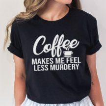 Drôle Café Tee, Café Me Rendre Moins Meurtre