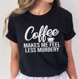 T-shirt Drôle Café Tee, Café Me Rendre Moins Meurtre
