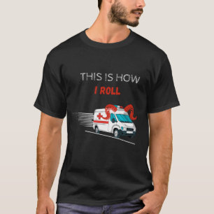 T-shirt Drôle C'est comme ça que je roule Ambulance Driver