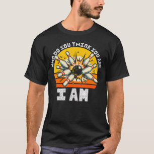 T-shirt Drôle de Bowling Qui pensez-vous être je suis