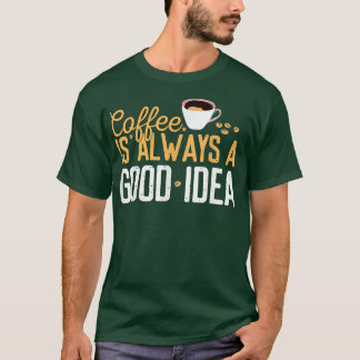 T-shirt Drôle de café est toujours une bonne idée de citat