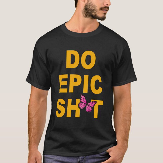 T-shirt Drôle de dire Do Epic Sht (Devant)