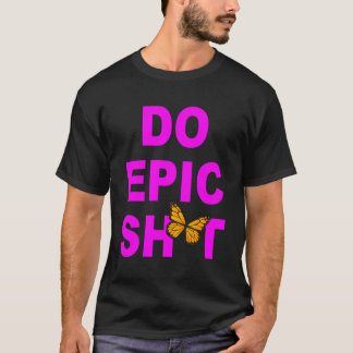 T-shirt Drôle de dire Do Epic Sht