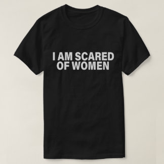 T-shirt Drôle De Dire Que J'Ai Peur Des Femmes