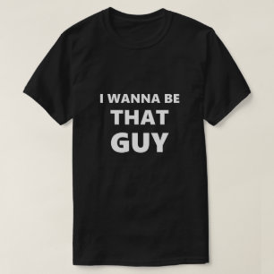 T-shirt Drôle De Dire Que Je Veux Être Ce Type Humour Humo