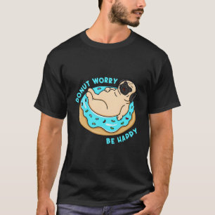 T-shirt Drôle Donut Inquiète Soyez Happy Chien Carlin Sarc