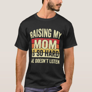 T-shirt Drôle Élever ma mère est si dur Elle n'écoute pas