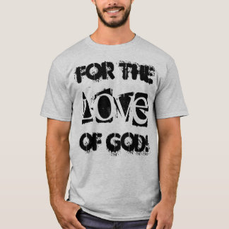 T-shirt drôle indiquant "pour l'amour d'un dieu !
