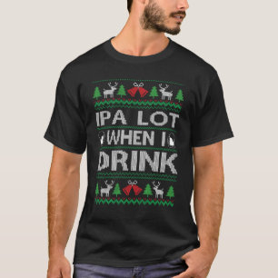 T-shirt Drôle ipa lot quand je bois laide pull de Noël