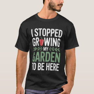 T-shirt Drôle, j'ai arrêté de faire pousser mon jardin pou