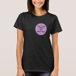T-shirt Drôle, j'aimerais vraiment que je n'étais pas ici