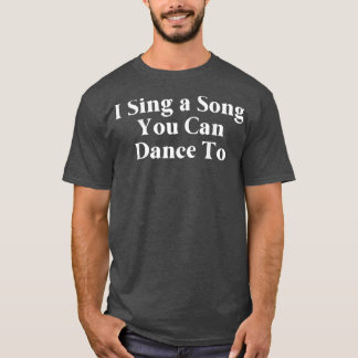 T-shirt Drôle Je chante une chanson Vous pouvez danser à c