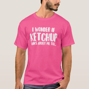 T-shirt Drôle Je Me Demande Si Ketchup Pense À Moi À Mange