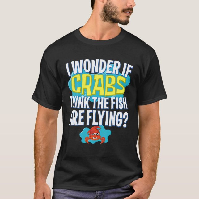 T-shirt Drôle Je Me Demande Si Les Crabes Pensent Que Les  (Devant)