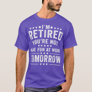 T-shirt Drôle Je Suis Retraité Vous N'Avez Pas De Plaisir