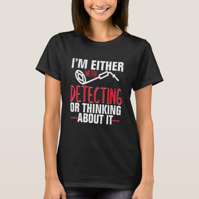 T-shirt Drôle Je Suis Soit Metal Détection Ou Penser À (Devant)