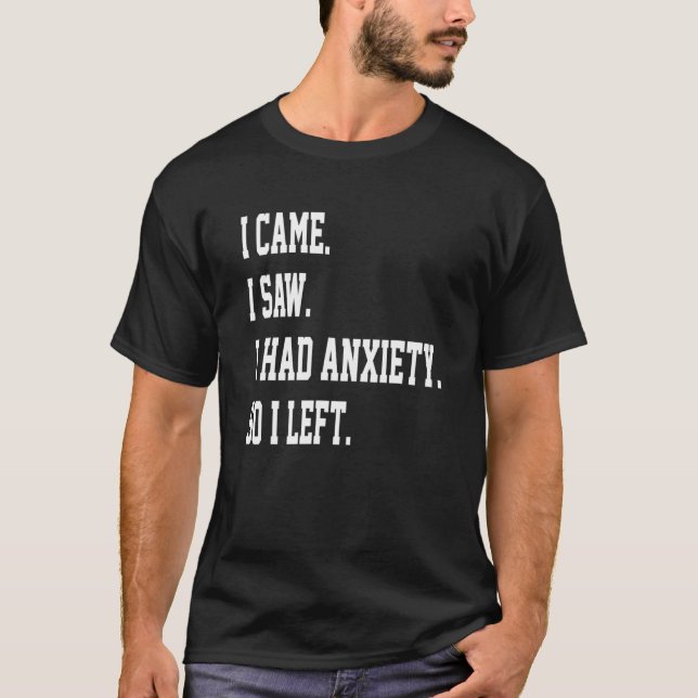 T-shirt Drôle Je Suis Venu J'Ai Vu Que J'Avais De L'Anxiét (Devant)